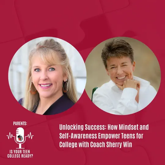 Unlocking Success: How Mindset and Self-Awareness Empower Teens for College with Coach Sherry Win